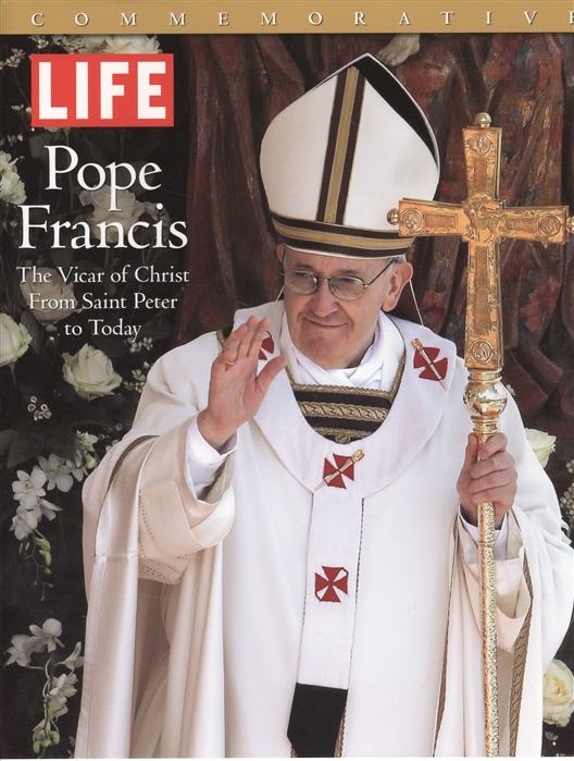 Life Pope Francis The Vicar of Christ From Saint Peter to Today