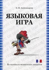 

Языковая игра механизмы создания и способы перевода на материале французских анекдотов Учебное пособие