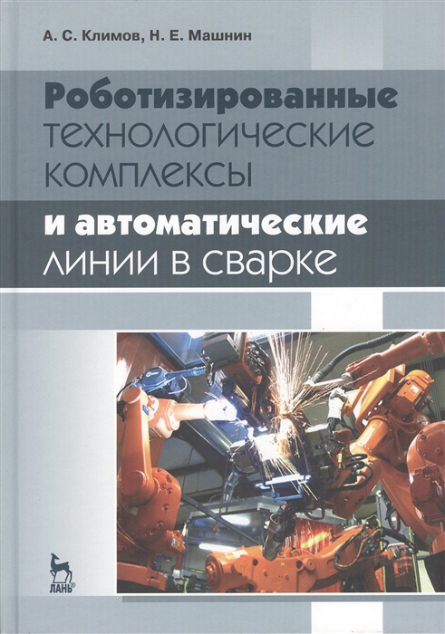 

Роботизированные технологические комплексы и автоматические линии в сварке Издание второе исправленное и дополненное