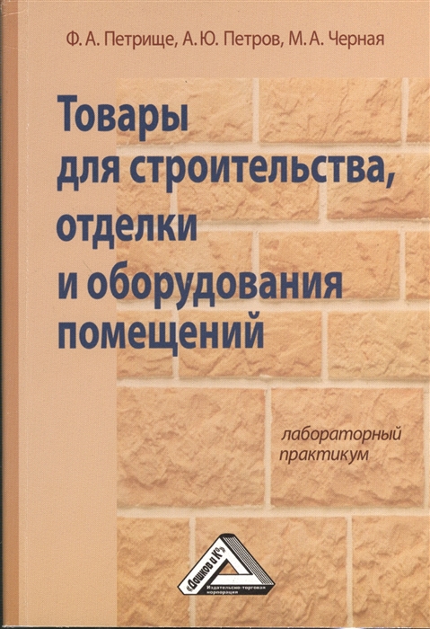 Петрище Ф., Петров А., Черная М. - Товары для строительства отделки и оборудования помещений Лабораторный практикум