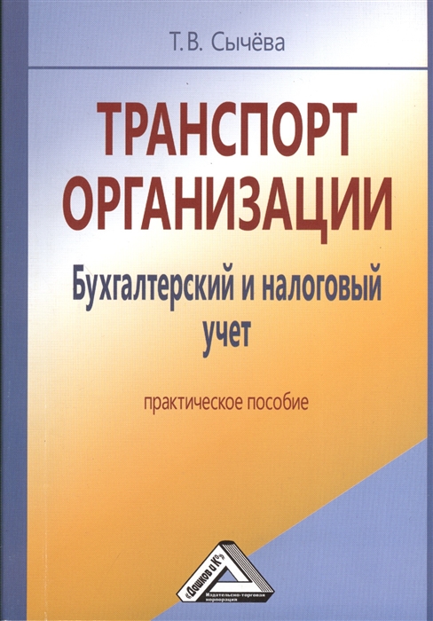 

Транспорт организации Бухгалтерский и налоговый учет Практическое пособие