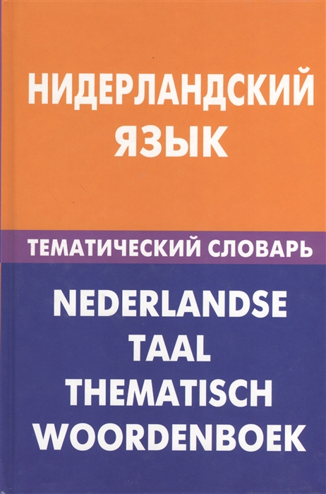 

Нидерландский язык Тематический словарь 20 000 слов и предложений С транскрипцией нидерландских слов С русским и нидерландским указателями