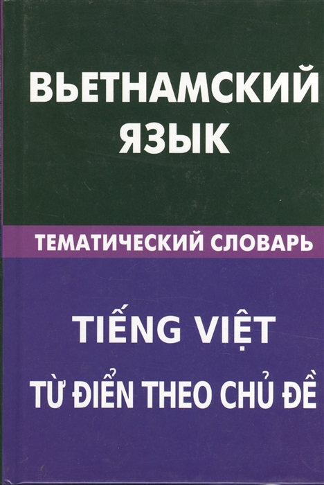

Вьетнамский язык Тематический словарь 20 000 слов и предложений С транскрипцией вьетнамских слов С русским и вьетнамским указателями