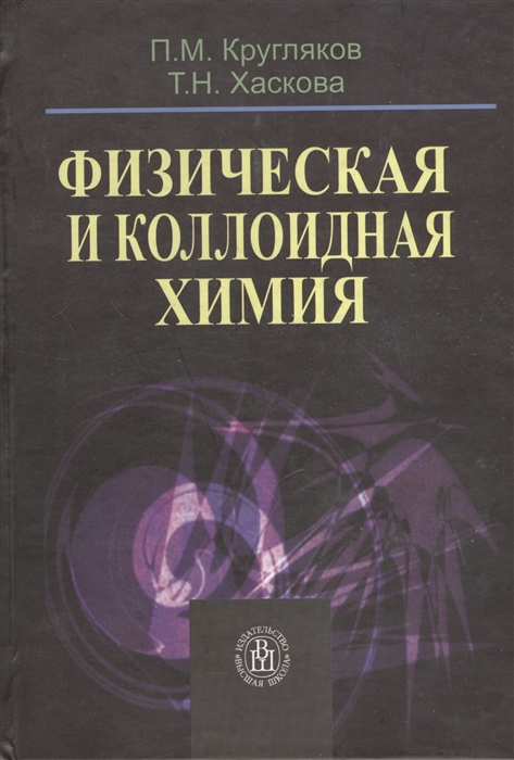 Кругляков П., Хаскова Т. - Физическая и коллоидная химия Издание третье исправленное