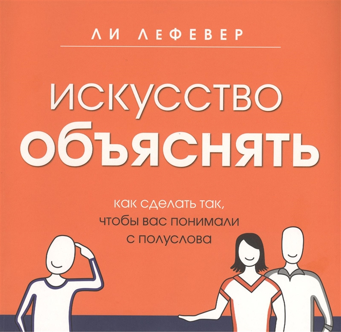 

Искусство объяснять Как сделать так чтобы вас понимали с полуслова