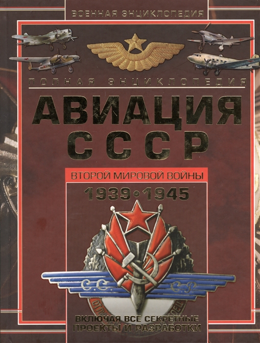 

Полная энциклопедия Авиация СССР Второй Мировой войны 1939-1945 Включая все секретные проекты и разработки