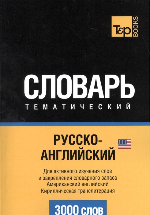 Таранов А. (авт.-сост.) Словарь тематический Русско-английский Для активного изучения слов и закрепления словарного запаса Американский английский Кириллистическая транслитерация 3000 слов Таранов А. (авт.-сост.) Словарь тематический Русско-английский Для активного изучения слов и закрепления словарного запаса Американский английский Кириллистическая транслитерация 3000 слов