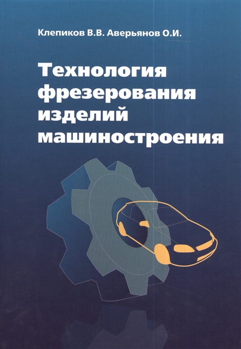 Аверьянов О., Клепиков В. - Технология фрезерования изделий машиностроения Учебное пособие