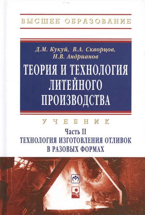 Кукуй Д., Скворцов В., Андрианов Н. - Теория и технология литейного производства В 2 частях Часть 2 Технология изготовления отливок в разовых формах Учебник