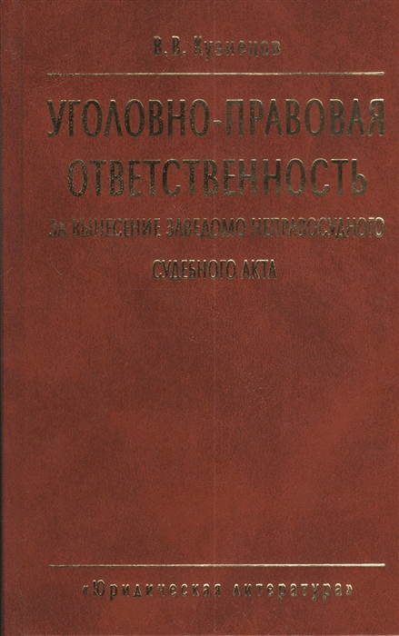 

Уголовно-правовая ответственность за вынесение заведомо неправосудного судебного акта 2-е издание стереотипное