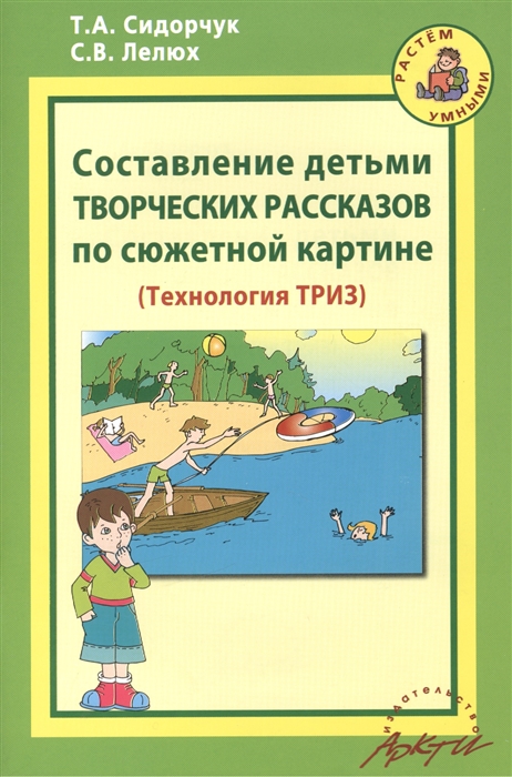 

Составление детьми творческих рассказов по сюжетной картине Технология ТРИЗ Методическое пособие для воспитателей детских садов и родителей