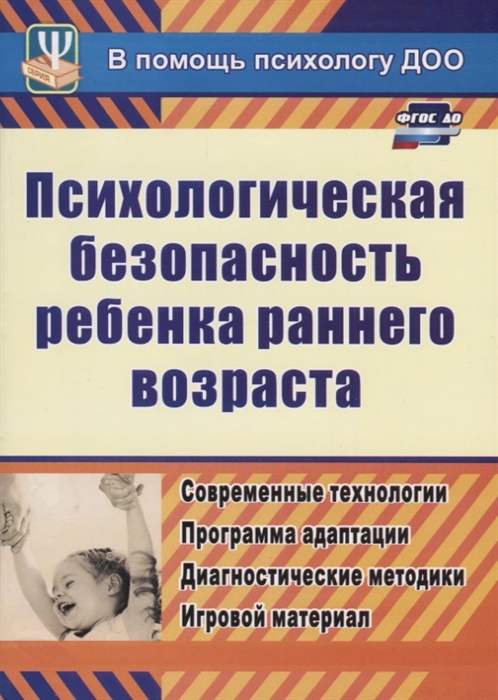 

Психологическая безопасность ребенка раннего возраста Современные технологии Программа адаптации Диагностические методики Игровой материал