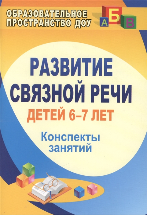 

Развитие связной речи детей 6-7 лет Конспекты занятий