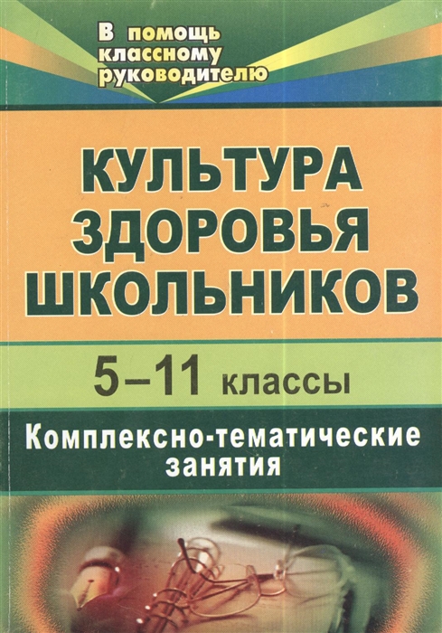 Безух К., Калинина Н., Артеменко В., Назаркова В. и др. - Культура здоровья школьников 5-11 классы Комплексно-тематические занятия