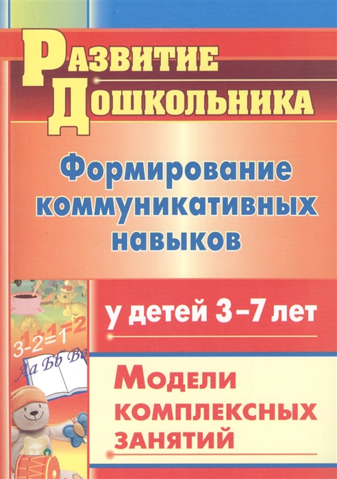 

Формирование коммуникативных навыков у детей 3-7 лет Модели комплексных занятий