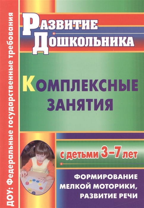 

Комплексные занятия с детьми 3-7 лет Формирование мелкой моторики развитие речи