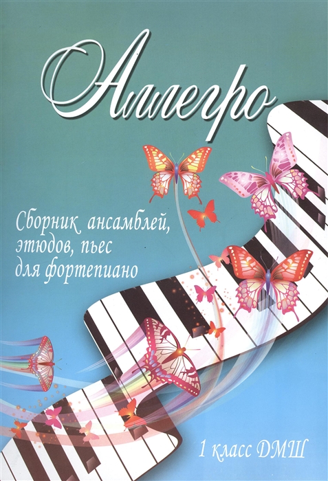 

Аллегро Сборник ансамблей этюдов пьес для фортепиано 1 класс ДМШ Учебно-методическое пособие