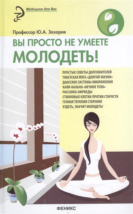 

Вы просто не умеете молодеть Простые советы долгожителей Тибетская йога Долгой жизни Даосские системы омоложения Кайя-кальпа Вечное тело Рассаяна Аюрведы Стволовые клетки против старости Генная терапия Худеть - значит молодеть