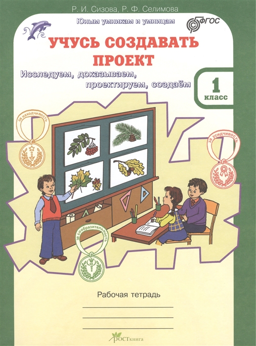 

Учусь создавать проект Исследуем доказываем создаем 1 класс Рабочая тетрадь