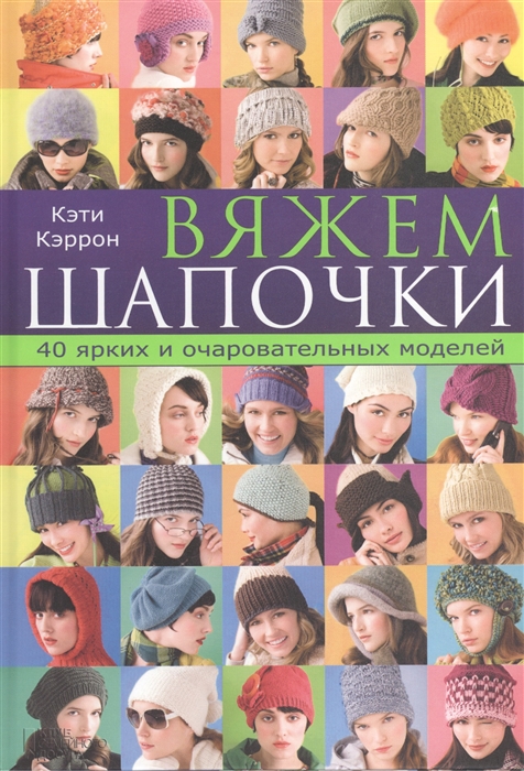 

Вяжем шапочки 40 ярких и очаровательных моделей