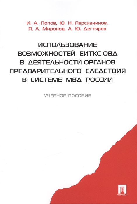 Попов И., Персианинов Ю., Миронов Я. и др. - Использование возможностей ЕИТКС ОВД в деятельности органов предварительного следствия в системе МВД России Учебное пособие