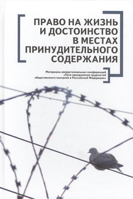 

Право на жизнь и достоинство в местах принудительного содержания Материалы межрегиональных конференций Пути преодоления трудностей общественного контроля в Российской Федерации