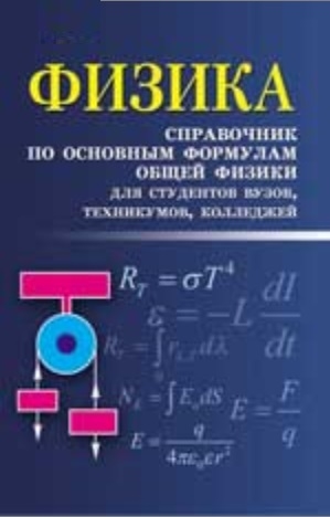 Физика Справочник по основным формулам общей физики для студентов вузов техникумов колледжей