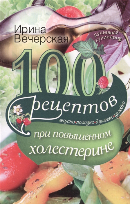 

100 рецептов при повышенном холестерине Вкусно полезно душевно целебно