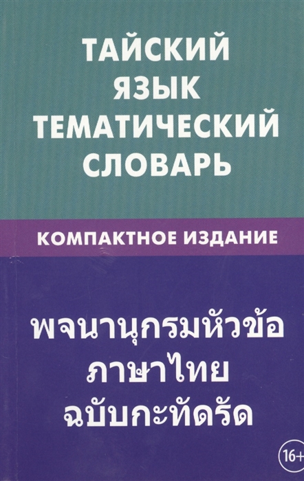 

Тайский язык Тематический словарь Компактное издание 10000 слов С транскрипцией тайских слов С русским и тайским указателями