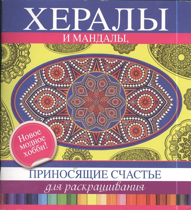 Сурженко Я. (ред.) Хералы и мандалы приносящие счастье для раскрашивания Новое модное хобби Сурженко Я. (ред.) Хералы и мандалы приносящие счастье для раскрашивания Новое модное хобби