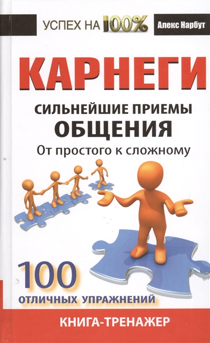 

Карнеги Сильнейшие приемы общения От простого к сложному 100 отличных упражнений Книга-тренажер