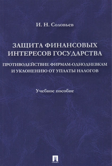 

Защита финансовых интересов государства Противодействие фирмам-однодневкам и уклонению от уплаты налогов Учебное пособие