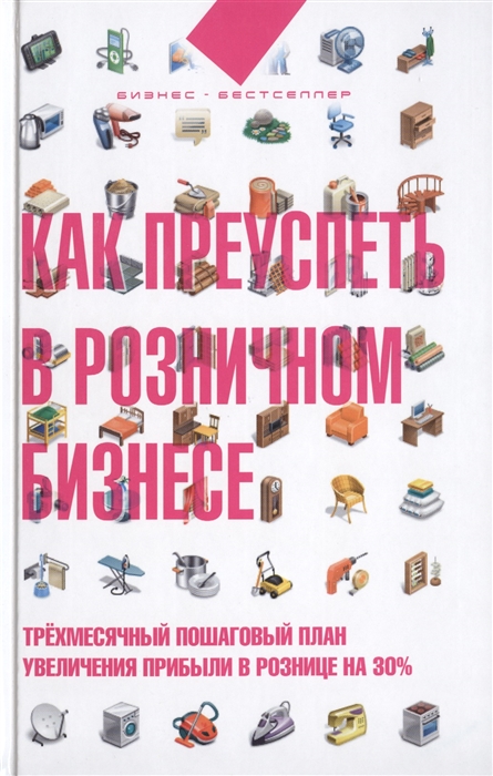 

Как преуспеть в розничном бизнесе Трехмесячный пошаговый план увеличения прибыли в рознице на 30