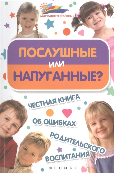 

Послушные или напуганные Честная книга об ошибках родительского воспитания
