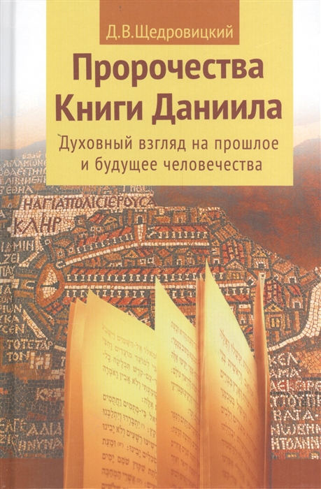 

Пророчества Книги Даниила Духовный взгляд на прошлое и будущее человечества Издание 5-е