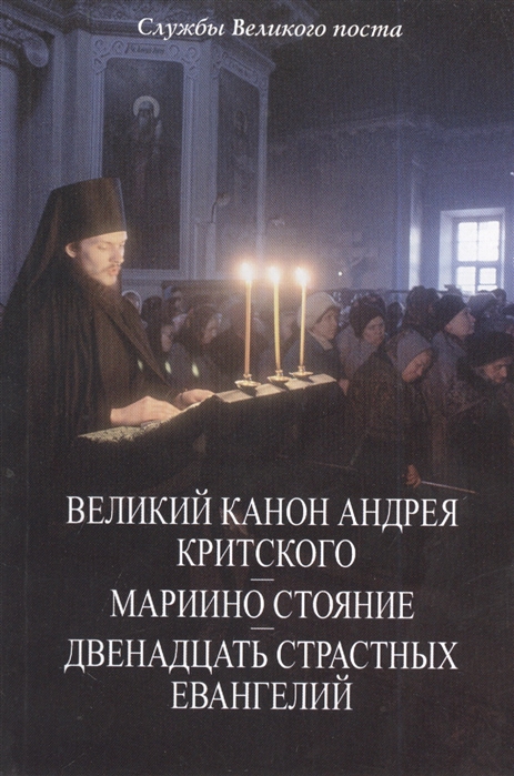 

Службы Великого поста Великий канон Андрея Критского Мариино стояние Двенадцать страстных Евангелий