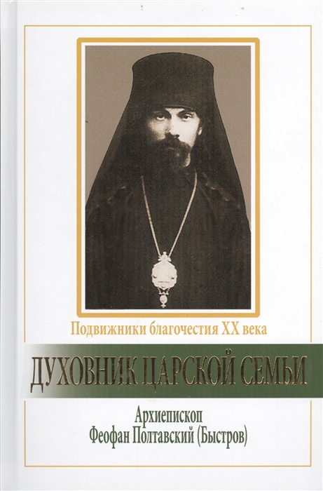 

Духовник царской семьи Архиепископ Феофан Полтавский Новый Затворник 1873-1940