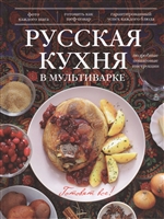 Русская кухня в мультиварке. Подробные пошаговые инструкции. Фото каждого шага. Готовить как шеф-повар. Гарантированный успех каждого блюда Русская кухня в мультиварке. Подробные пошаговые инструкции. Фото каждого шага. Готовить как шеф-повар. Гарантированный успех каждого блюда