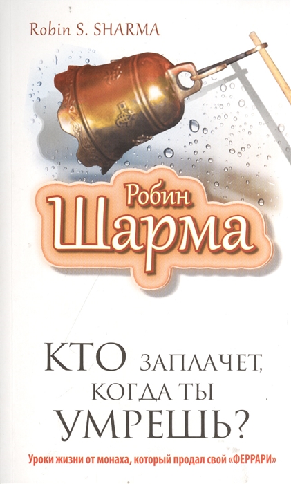 

Кто заплачет когда ты умрешь Уроки жизни от монаха который продал свой феррари
