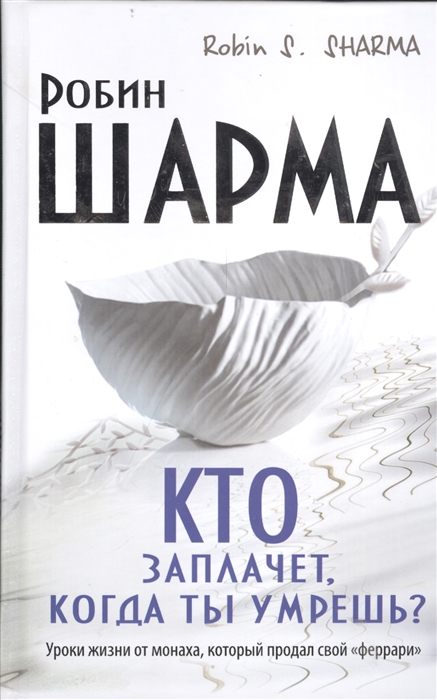 

Кто заплачет когда ты умрешь Уроки жизни от монаха который продал свой феррари