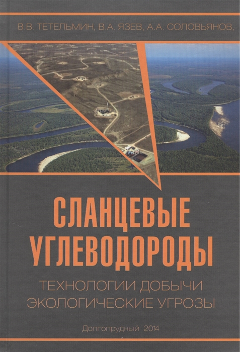 Тетельмин В., Язев В., Соловьянов А. - Сланцевые углеводороды Технологии добычи Экологические угрозы Учебное пособие