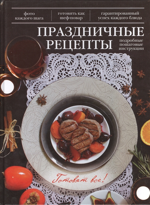 Братушева А. (ред.) Праздничные рецепты Подробные пошаговые инструкции Фото каждого шага Готовить как шеф-повар Гарантированный успех каждого блюда