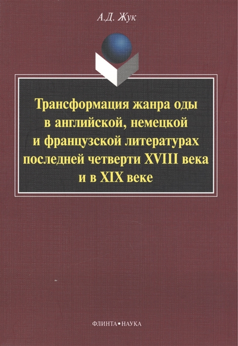 

Трансформация жанра оды в английской немецкой и французской литературах последней четверти XVIII века и в XIX веке Монография