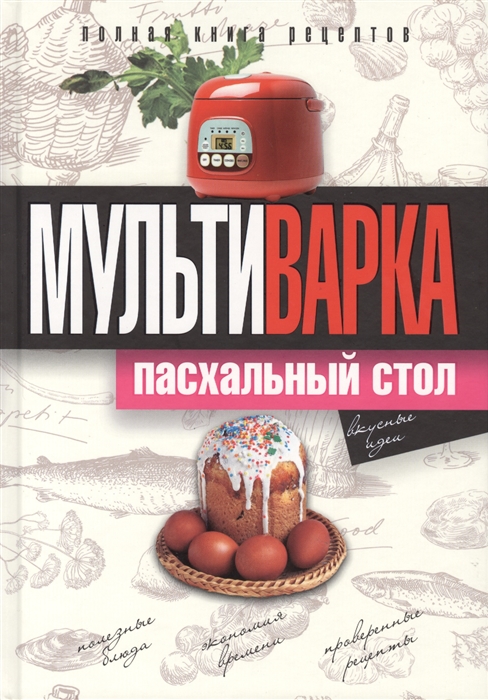 

Мультиварка Пасхальный стол Полная книга рецептов