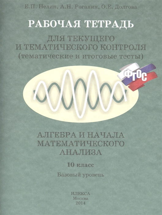 

Рабочая тетрадь для текущего и тематического контроля тематические и итоговые тесты Алгебра и начала математического анализа 10 класс Базовый уровень