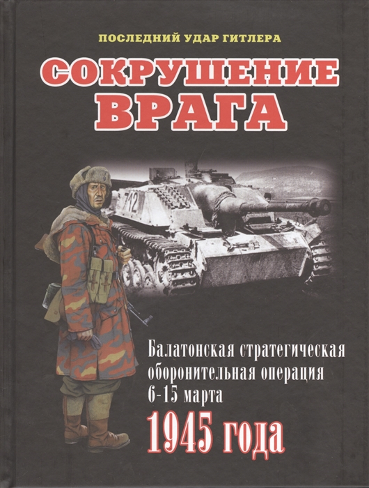 

Сокрушение врага Балатонская стратегическая операция 6-15 марта 1945 года