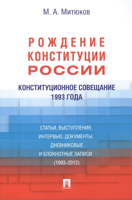 

Конституционное совещание 1993 года Рождение Конституции России Статьи выступления интервью документы дневниковые и блокнотные записи 1993-2012