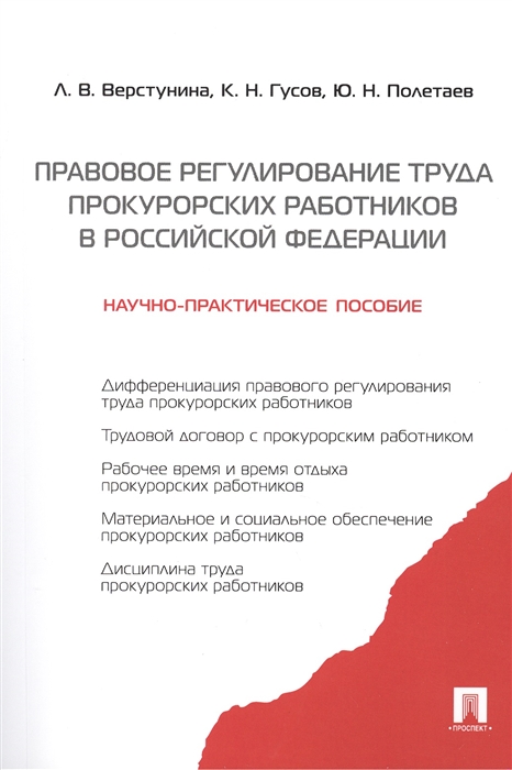 Верстунина Л., Гусов К., Полетаев Ю. - Правовое регулирование труда прокурорских работников в Российской Федерации научно-практическое пособие