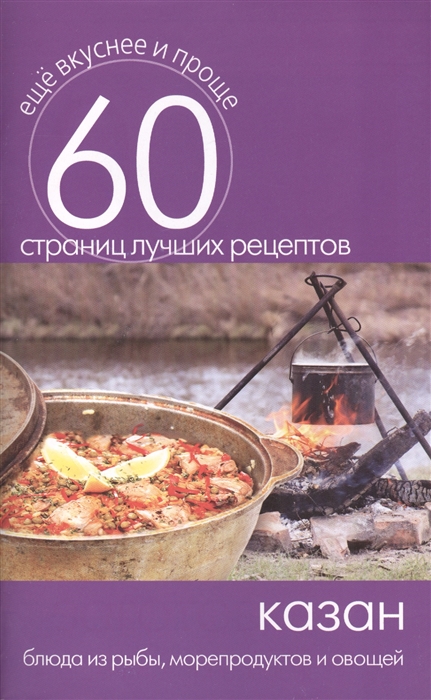 Кашин С. (сост.) Казан Блюда из рыбы морепродуктов и овощей 60 страниц лучших рецептов Кашин С. (сост.) Казан Блюда из рыбы морепродуктов и овощей 60 страниц лучших рецептов