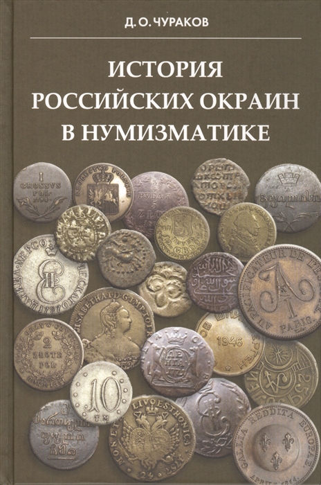 

История российских окраин в нумизматике Беседы о территориальных национальных и военных выпусках российских монет и иностранных монетах связанных с историей России